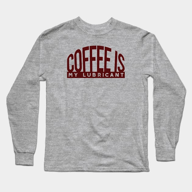 Funny Engineer Pun Coffee is My Lubricant Long Sleeve T-Shirt by whyitsme